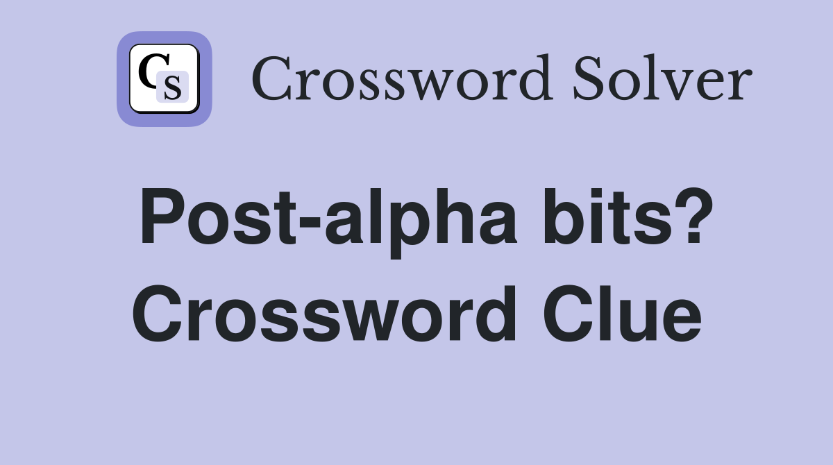 Post-alpha bits? Crossword Clue