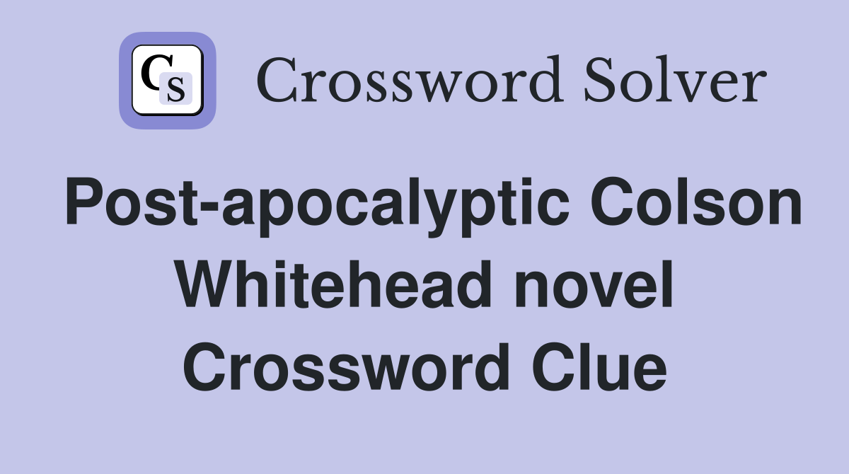 Post-apocalyptic Colson Whitehead novel Crossword Clue