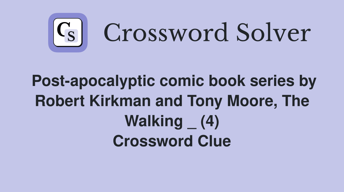 Post-apocalyptic comic book series by Robert Kirkman and Tony Moore, The Walking _ (4) Crossword Clue