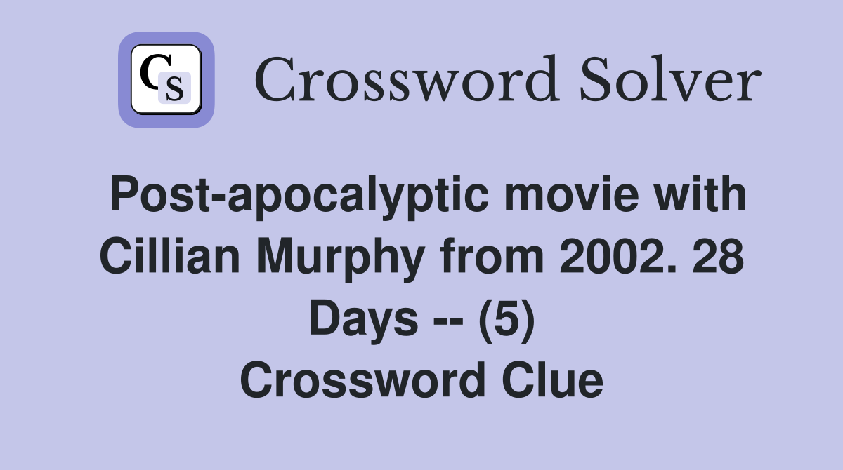 Post-apocalyptic movie with Cillian Murphy from 2002. 28 Days -- (5) Crossword Clue