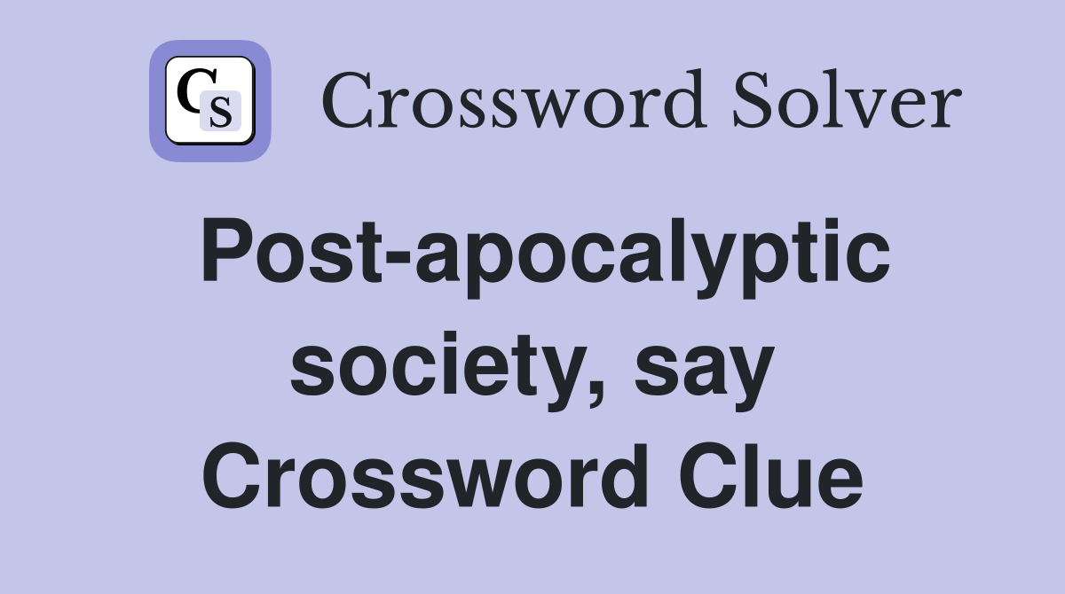 Post-apocalyptic society, say Crossword Clue