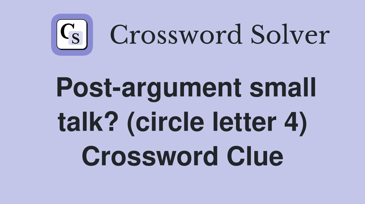 Post-argument small talk? (circle letter 4) Crossword Clue