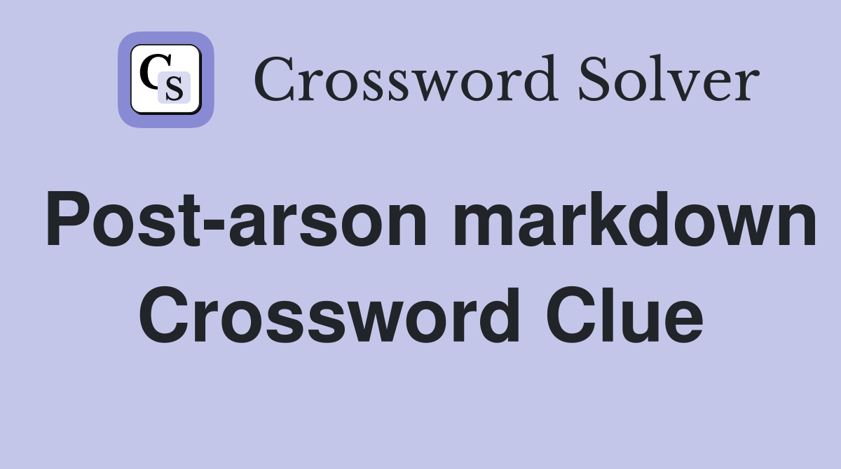 Post-arson markdown Crossword Clue