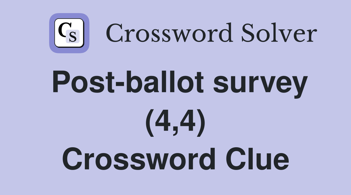 Post-ballot survey (4,4) Crossword Clue