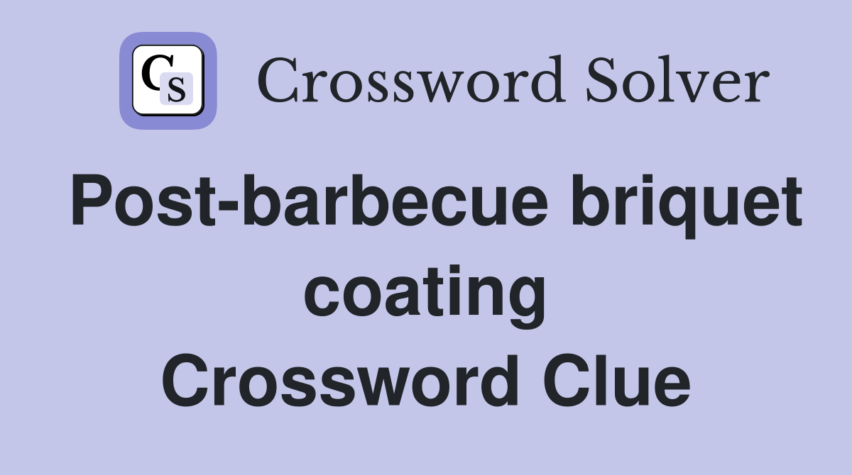 Post-barbecue briquet coating Crossword Clue