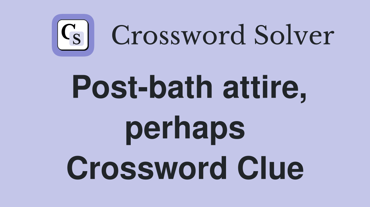 Post-bath attire, perhaps Crossword Clue