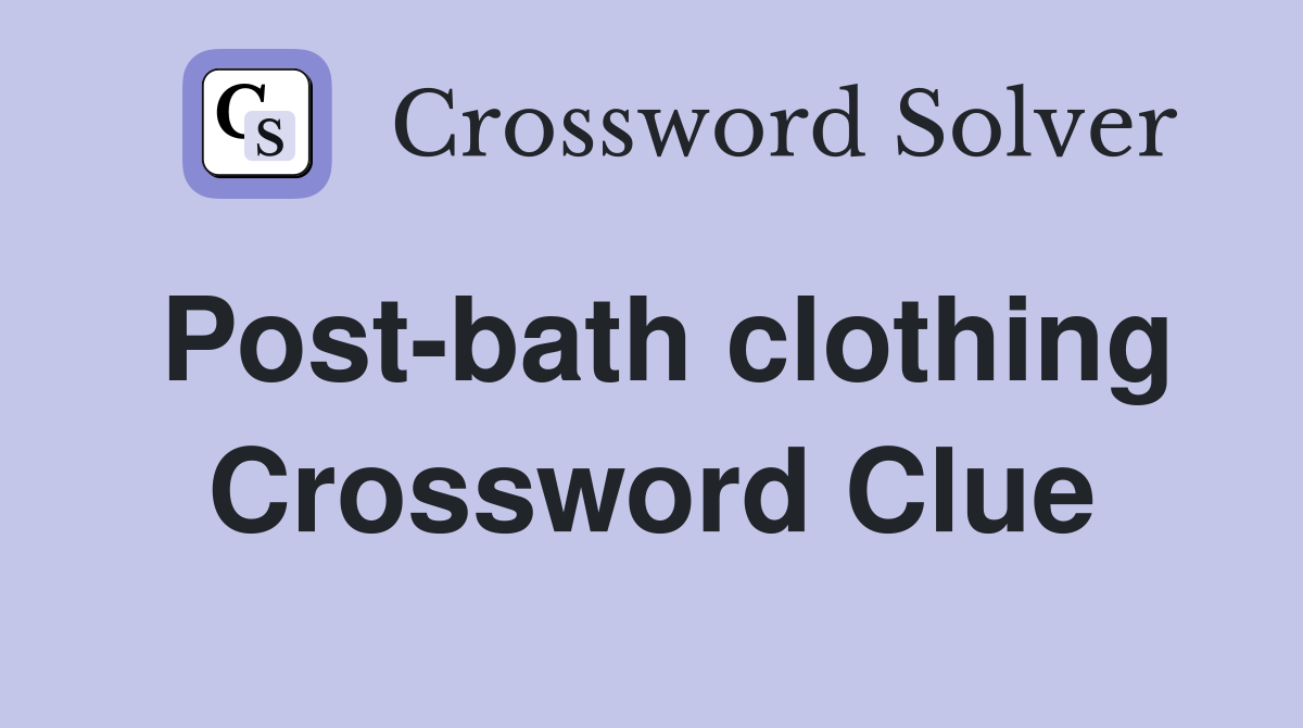 Post-bath clothing Crossword Clue