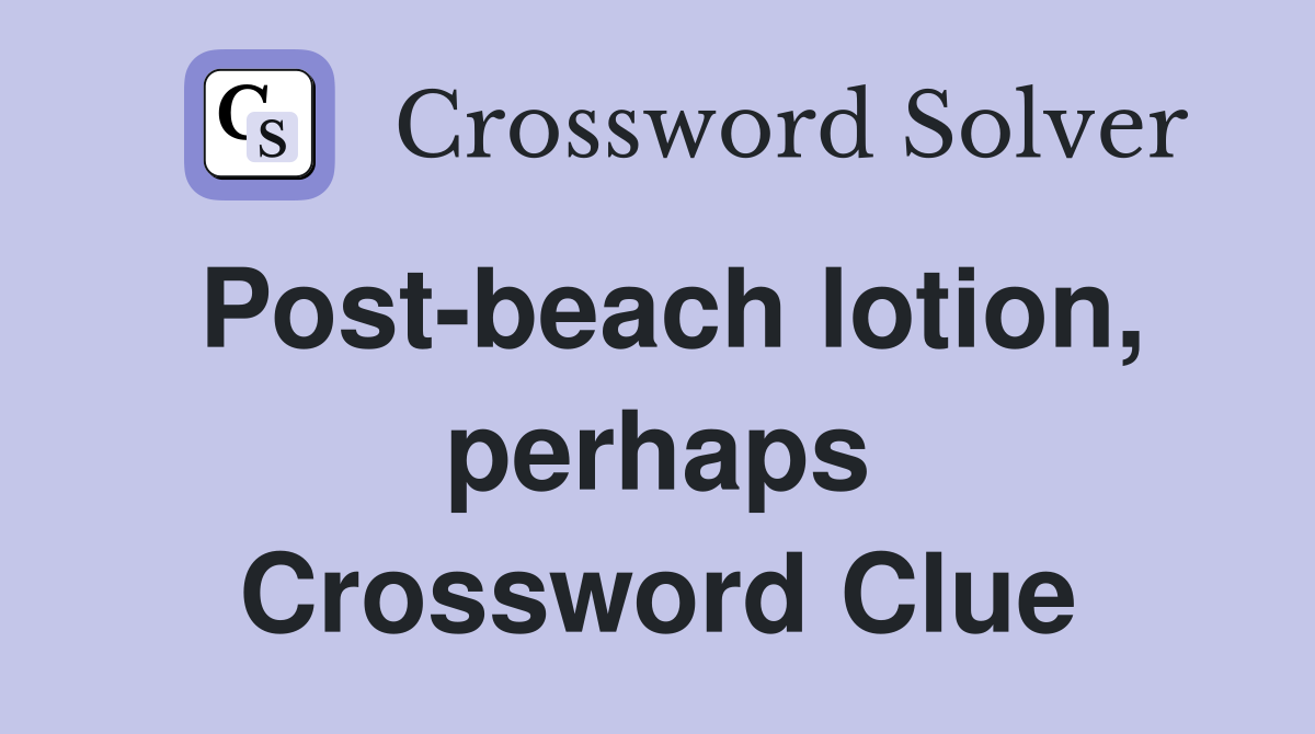 Post-beach lotion, perhaps Crossword Clue