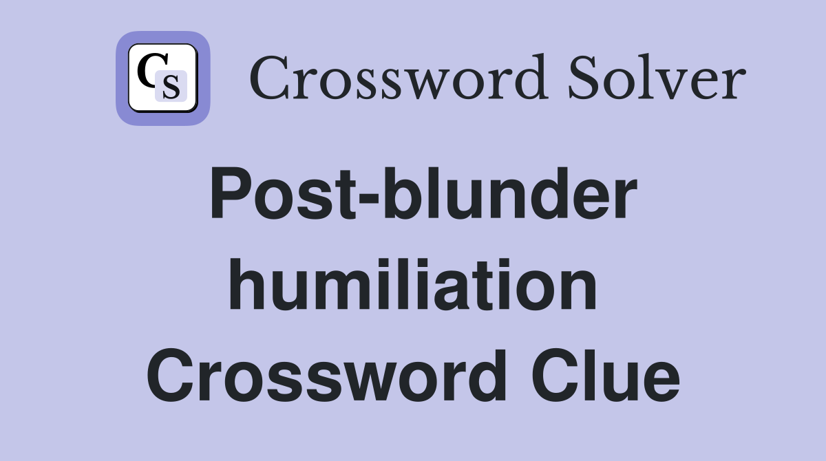 Post-blunder humiliation Crossword Clue