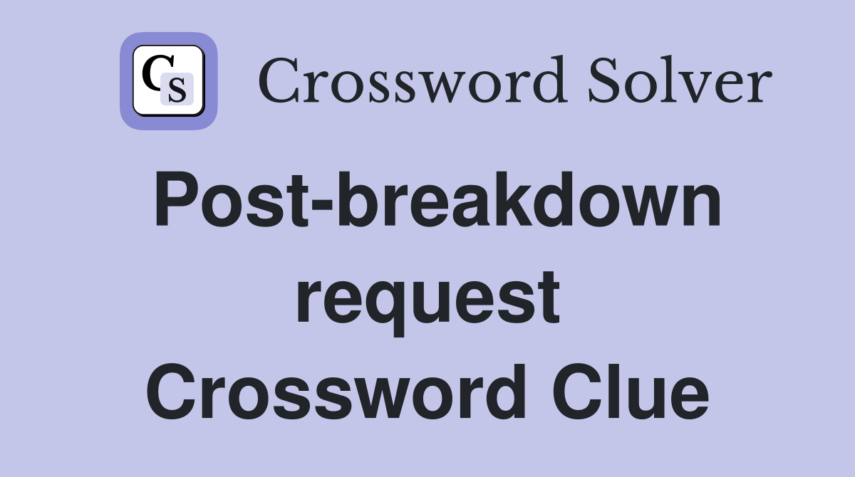 Post-breakdown request Crossword Clue