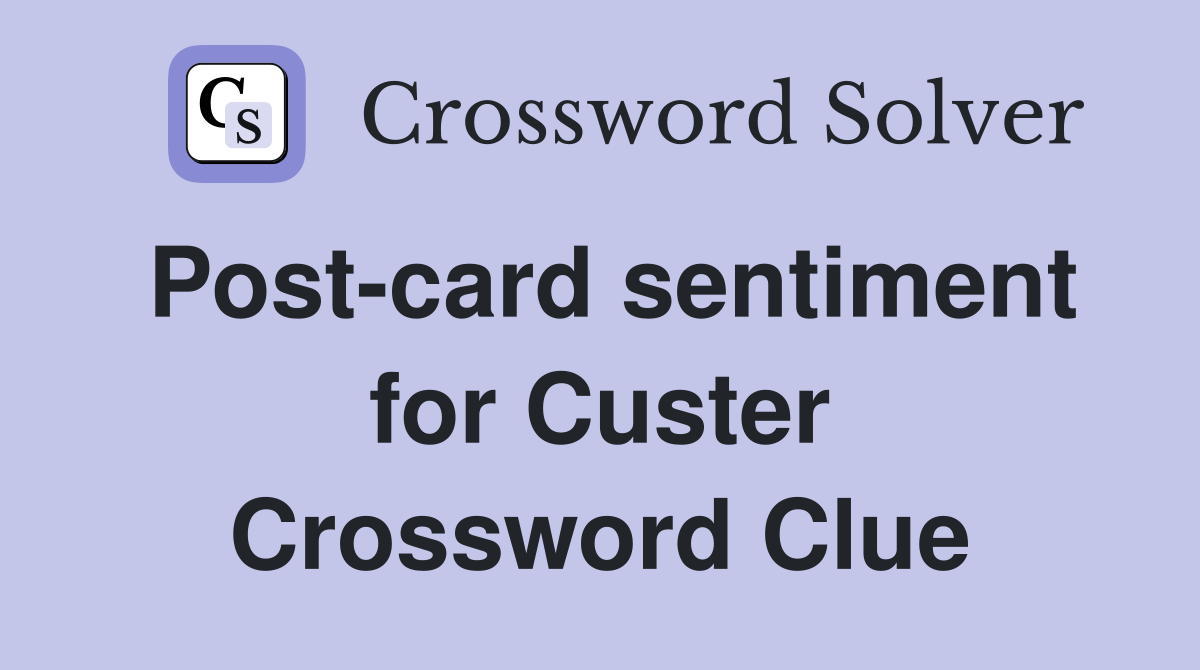 Post-card sentiment for Custer Crossword Clue