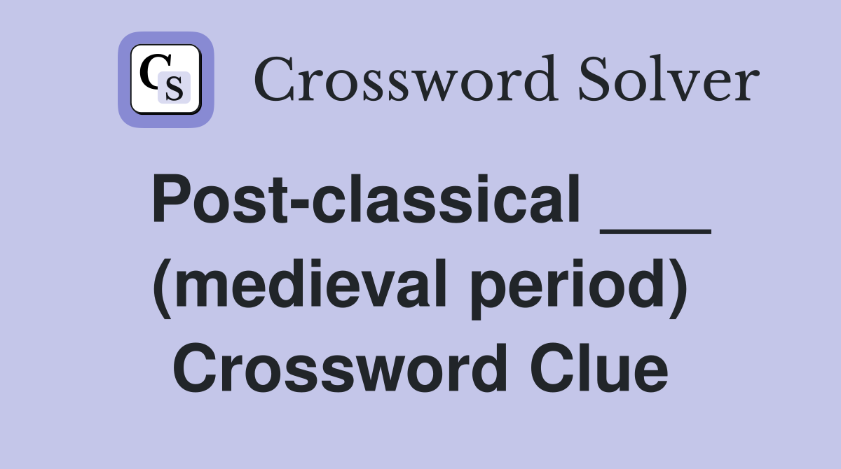 Post-classical ___ (medieval period) Crossword Clue