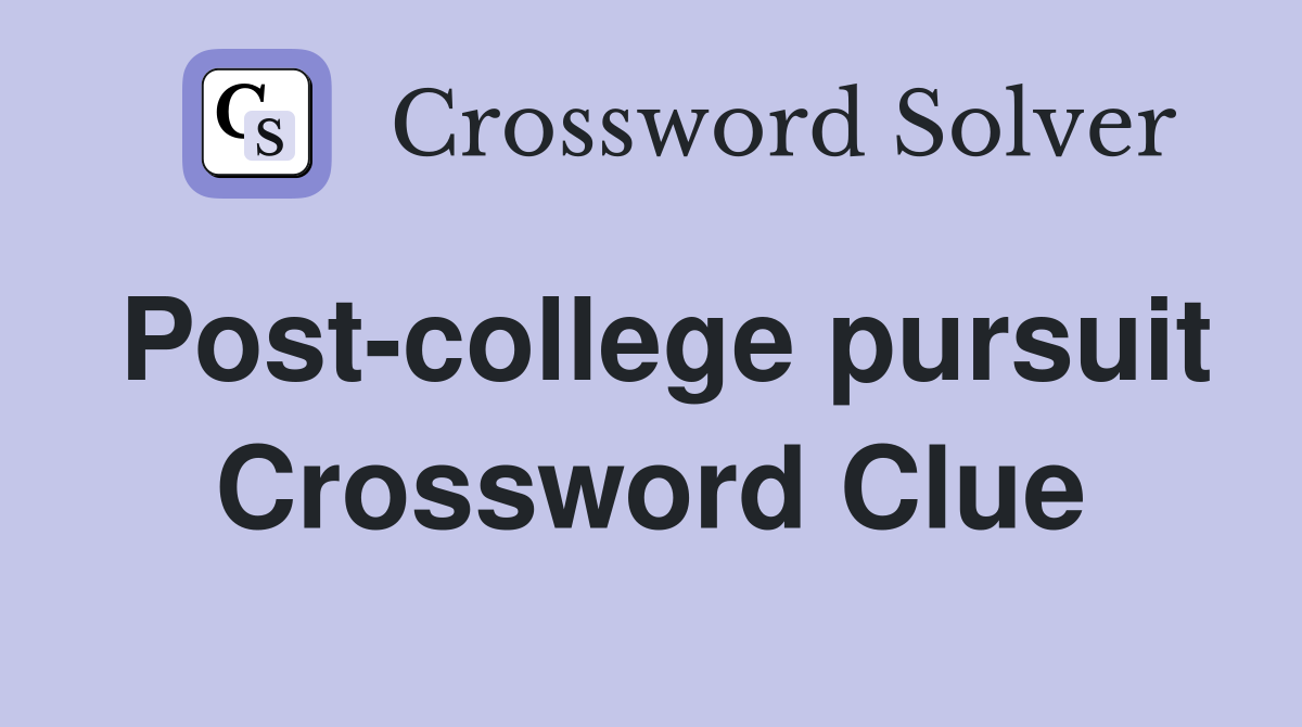 Post-college pursuit Crossword Clue