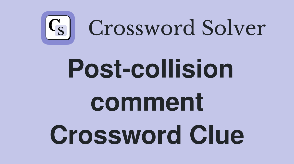 Post-collision comment Crossword Clue