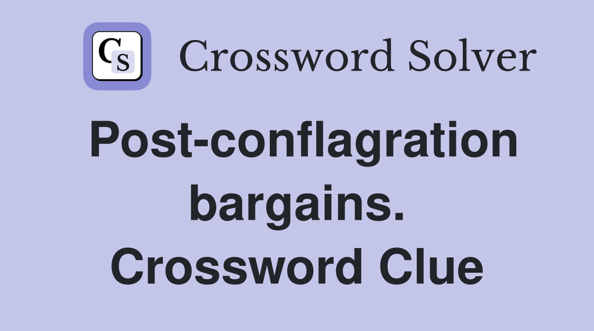 Post-conflagration bargains. Crossword Clue