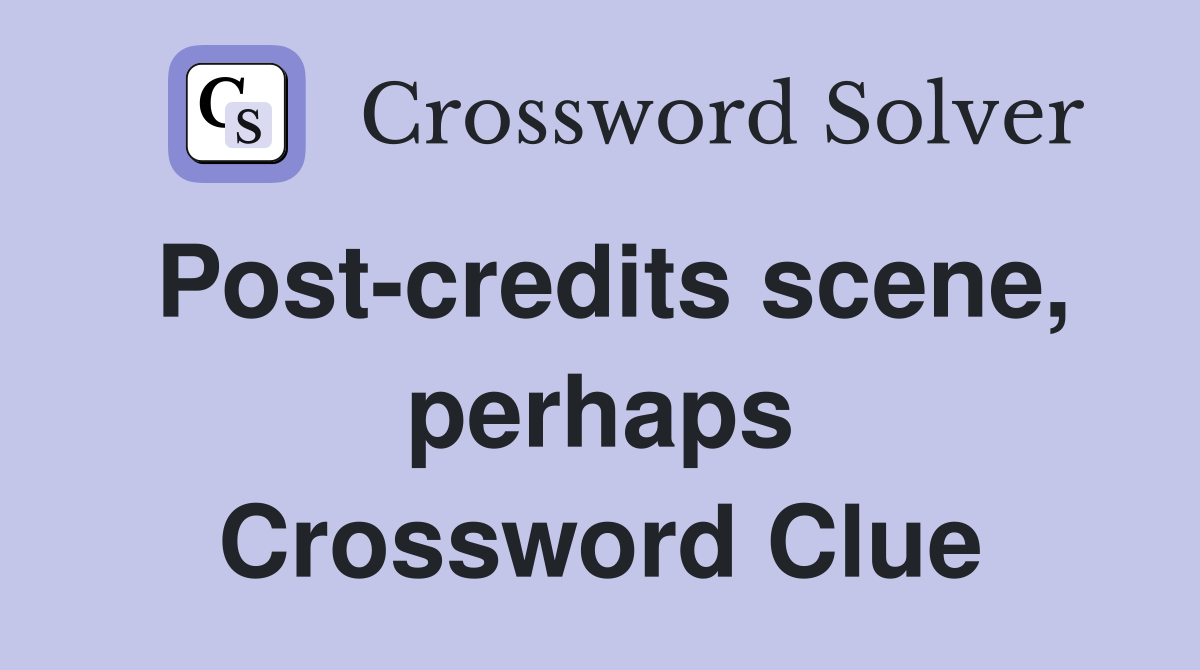 Post-credits scene, perhaps Crossword Clue