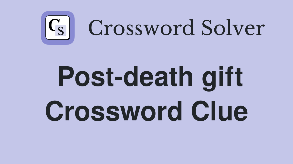 Post-death gift Crossword Clue