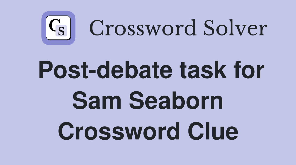 Post-debate task for Sam Seaborn Crossword Clue