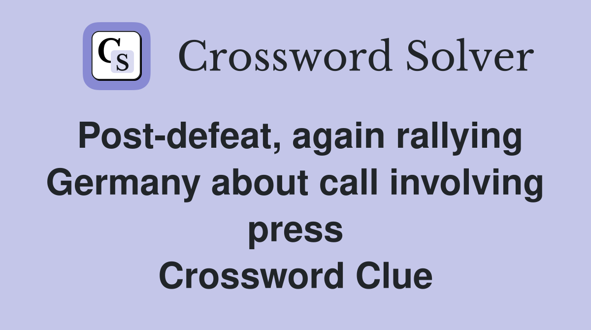 Post-defeat, again rallying Germany about call involving press Crossword Clue