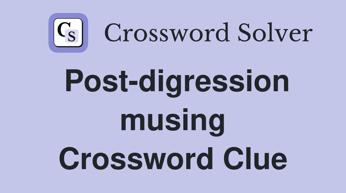 Post-digression musing Crossword Clue