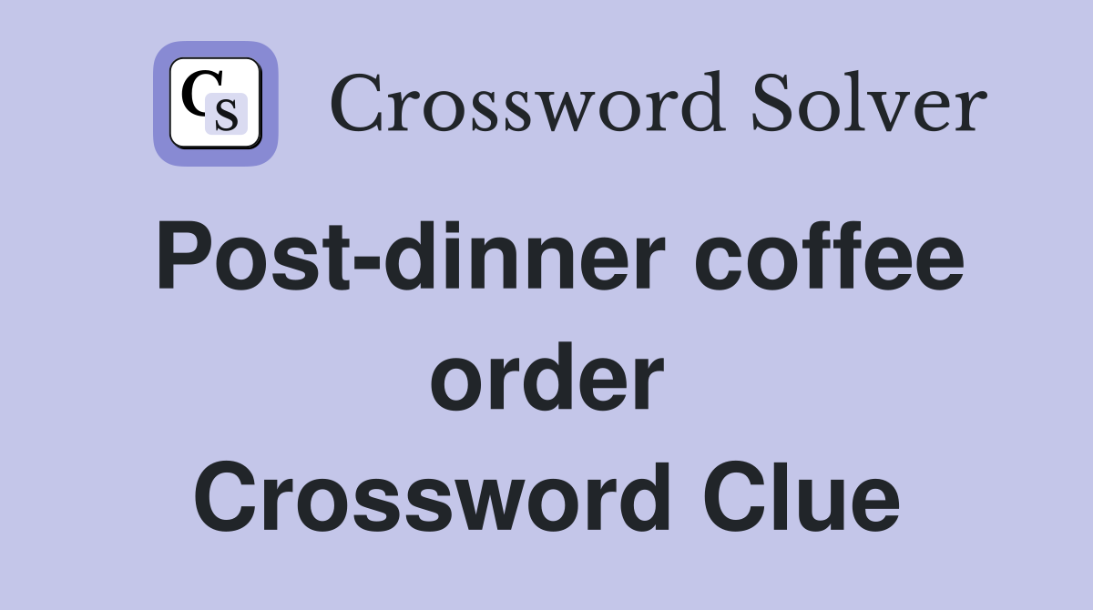 Post-dinner coffee order Crossword Clue