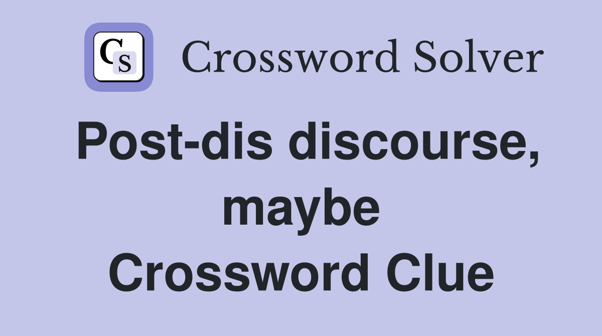 Post-dis discourse, maybe Crossword Clue