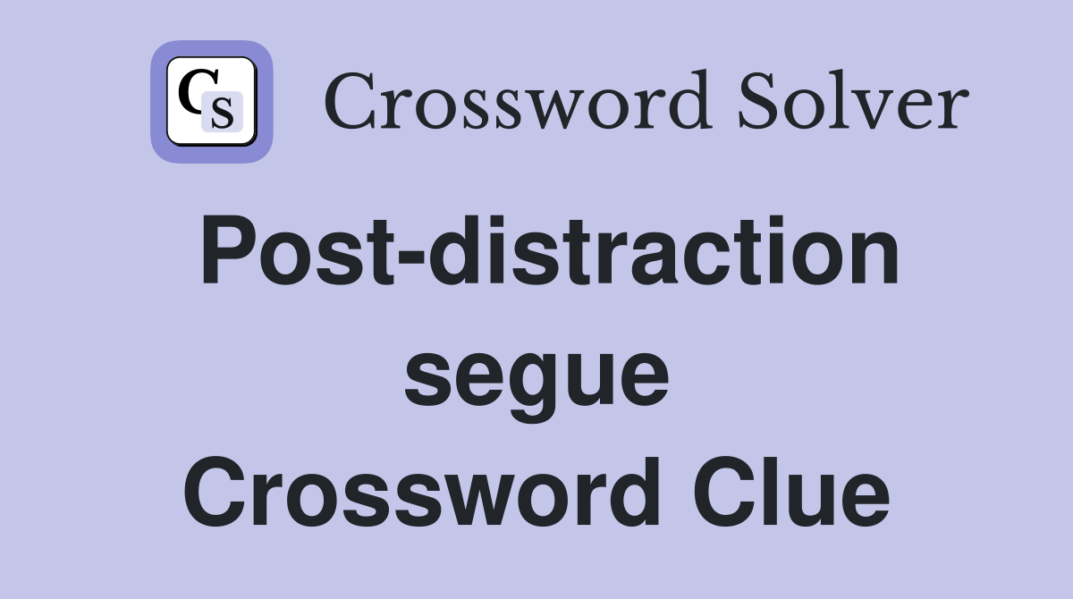 Post-distraction segue Crossword Clue
