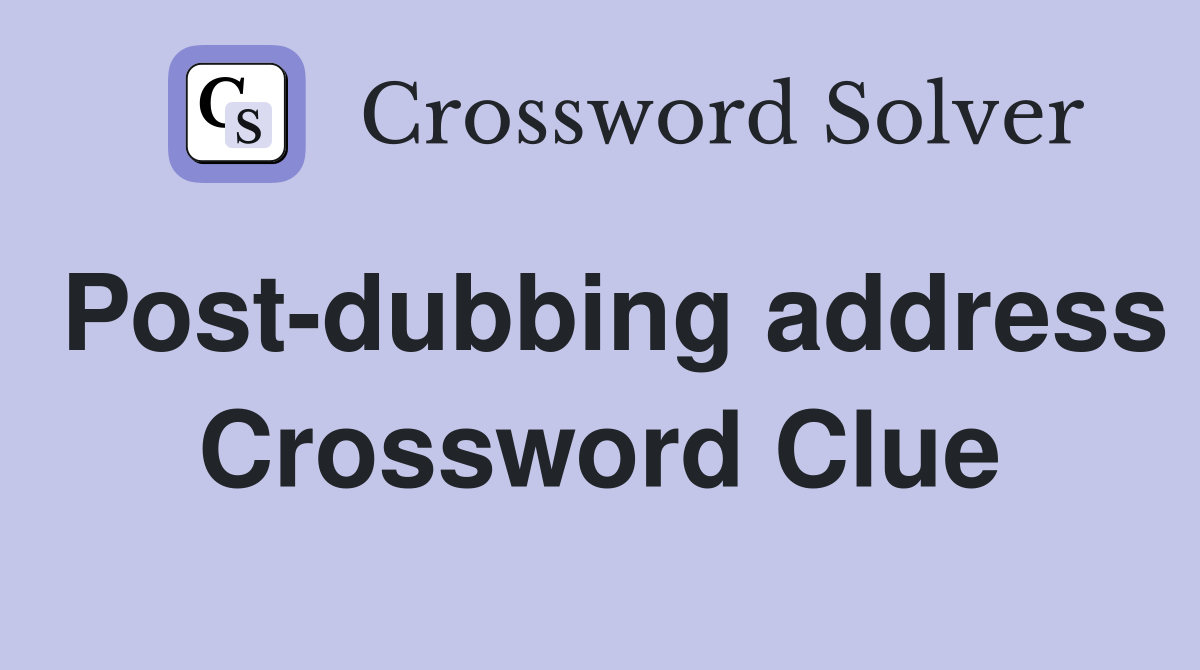 Post-dubbing address Crossword Clue