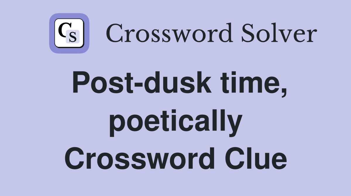 Post-dusk time, poetically Crossword Clue