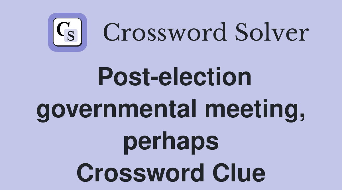 Post-election governmental meeting, perhaps Crossword Clue