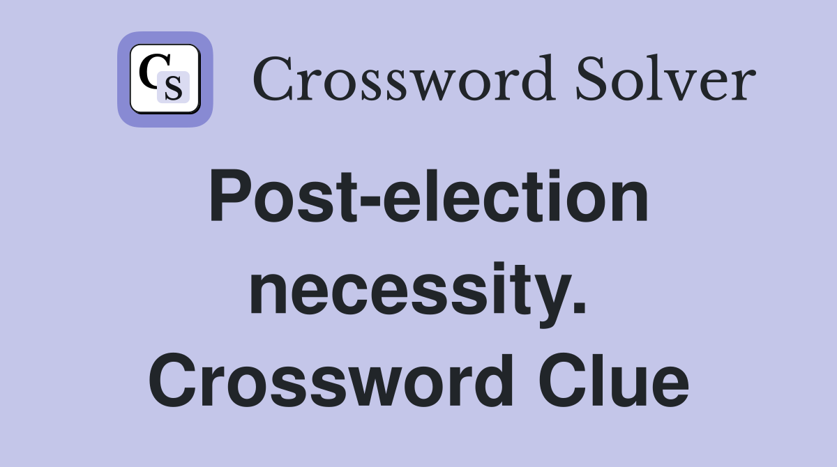 Post-election necessity. Crossword Clue