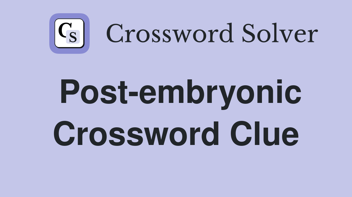 Post-embryonic Crossword Clue