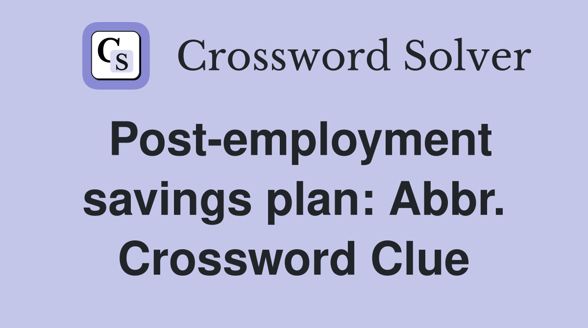 Post-employment savings plan: Abbr. Crossword Clue