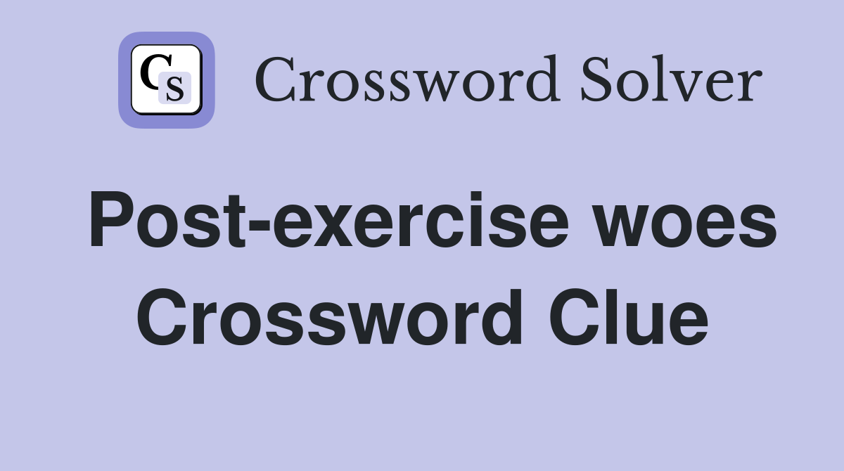 Post-exercise woes Crossword Clue