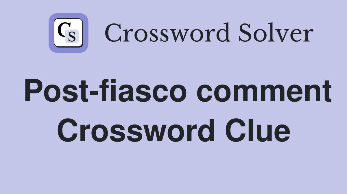 Post-fiasco comment Crossword Clue