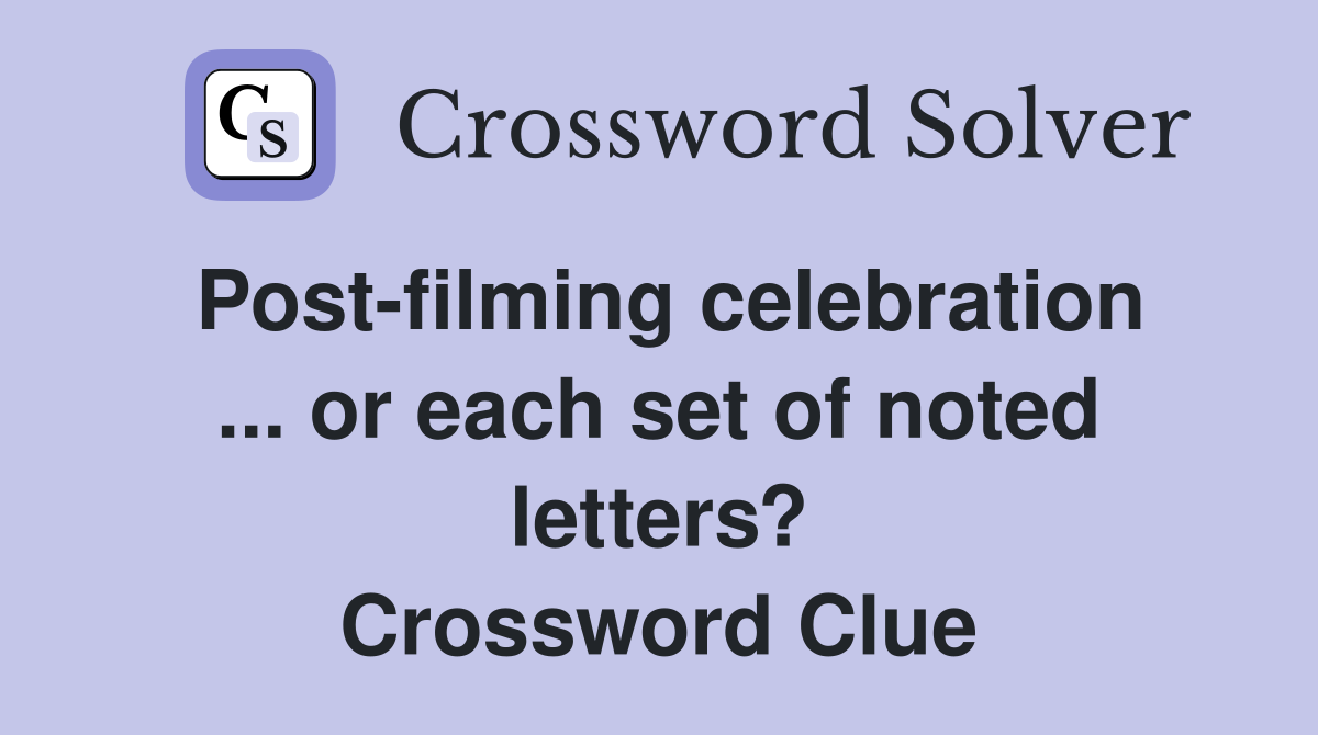Post-filming celebration ... or each set of noted letters? Crossword Clue