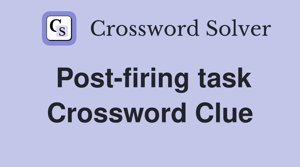 Post-firing task Crossword Clue