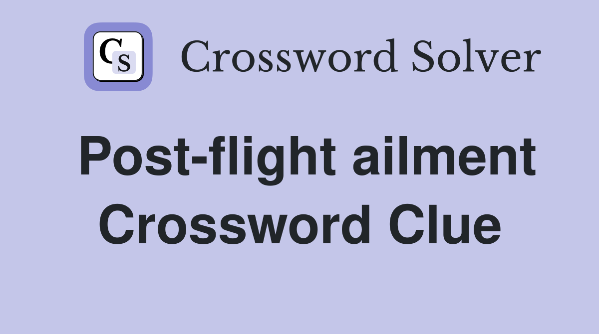 Post-flight ailment Crossword Clue