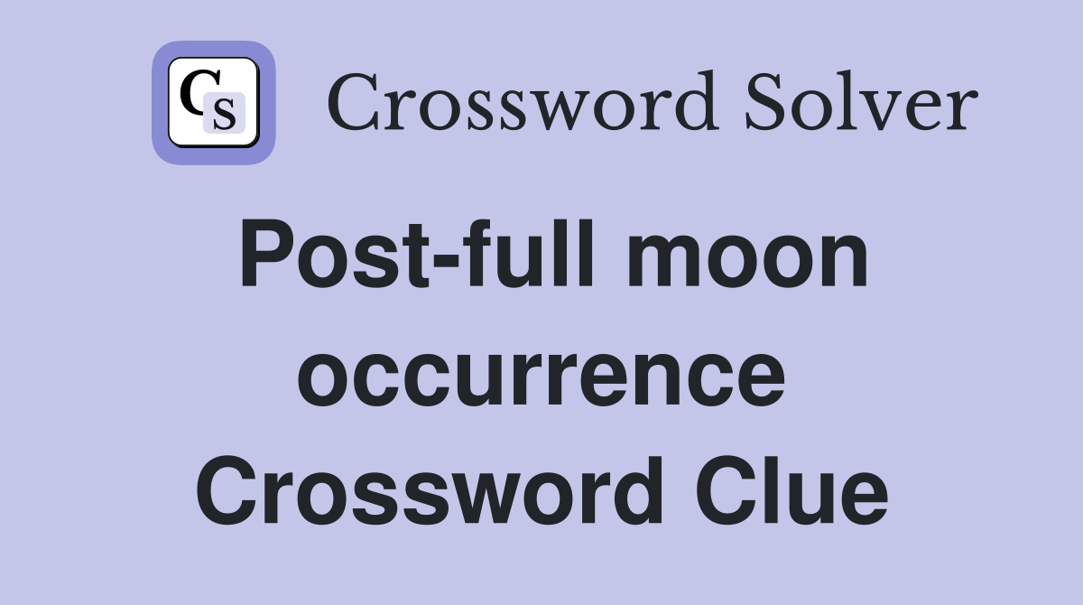 Post-full moon occurrence Crossword Clue