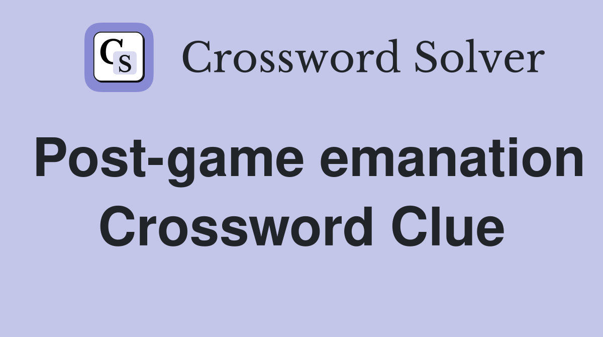 Post-game emanation Crossword Clue