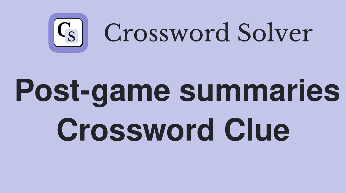 Post-game summaries Crossword Clue