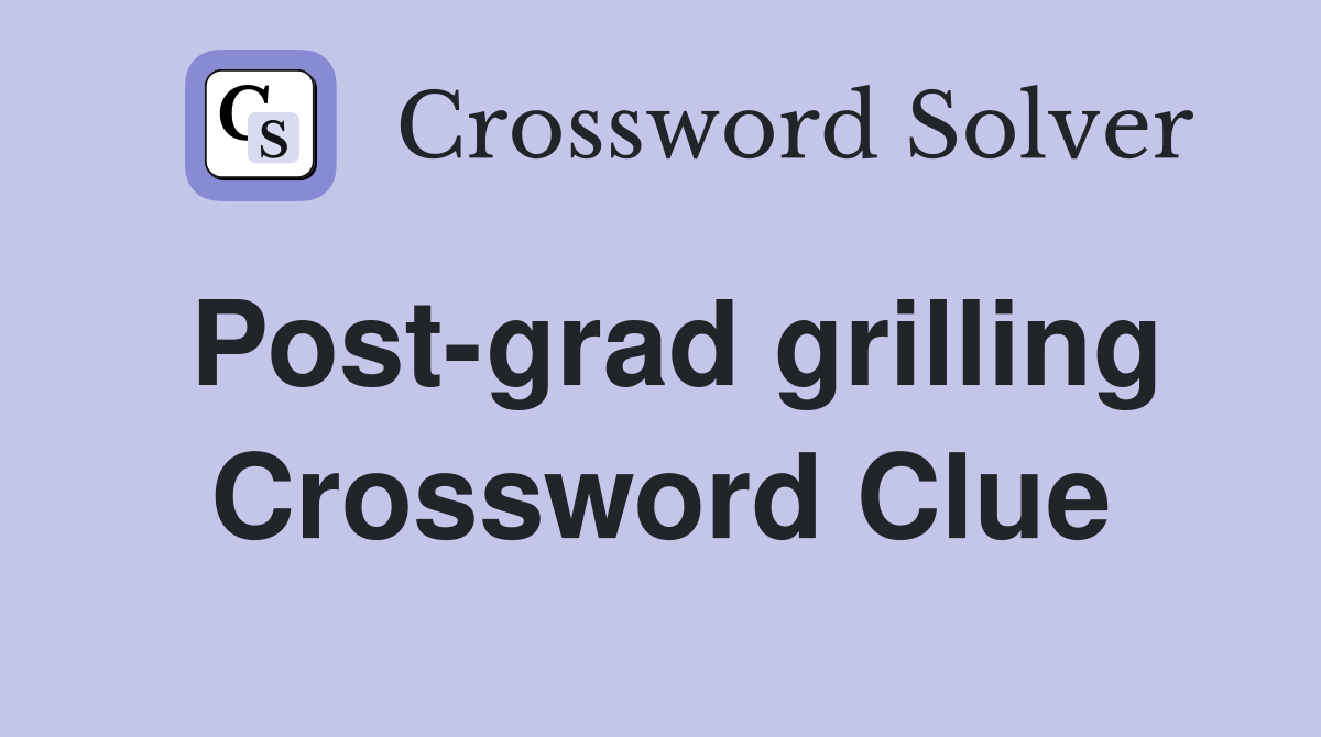 Post-grad grilling Crossword Clue