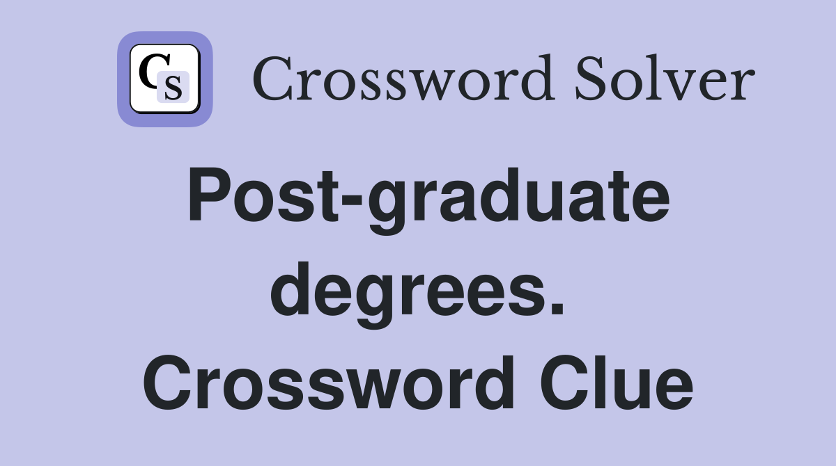 Post-graduate degrees. Crossword Clue