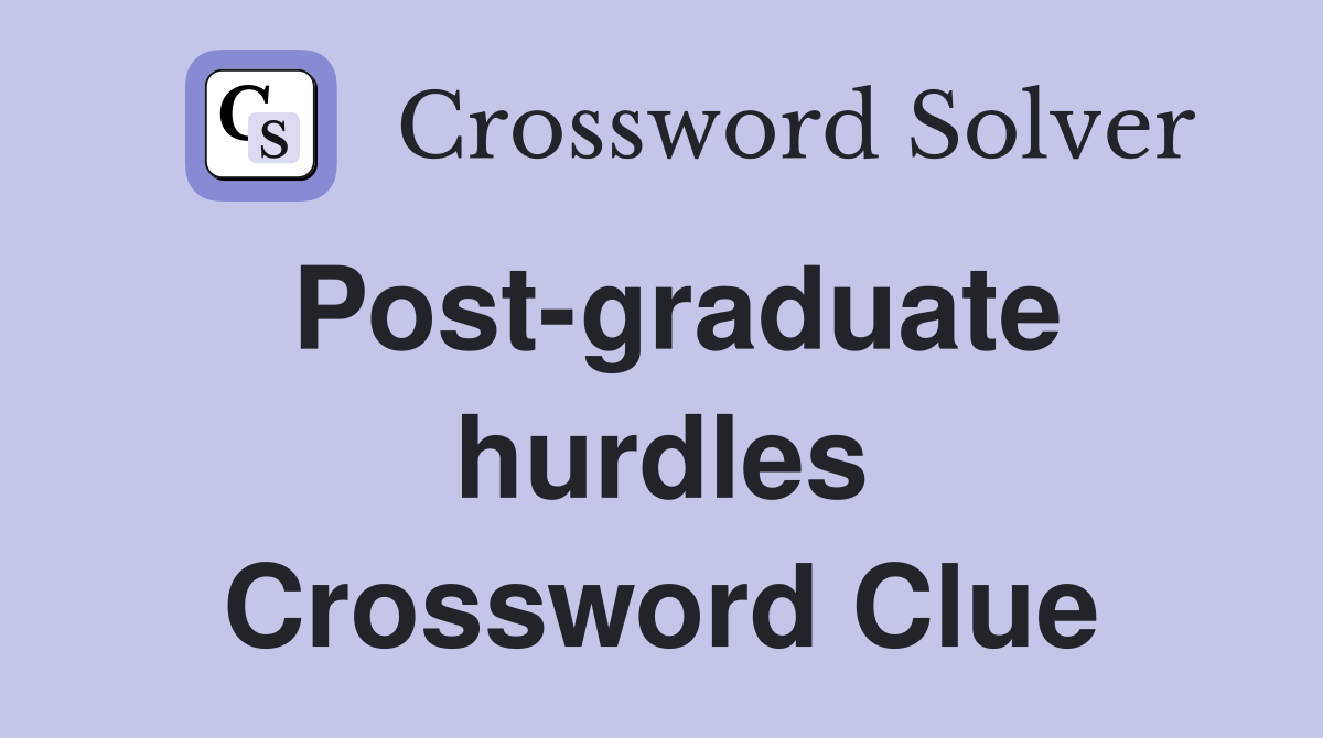 Post-graduate hurdles Crossword Clue