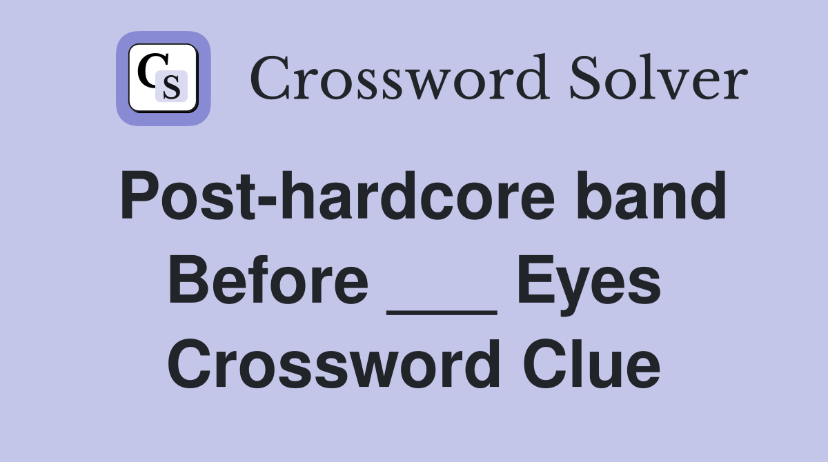 Post-hardcore band Before ___ Eyes Crossword Clue
