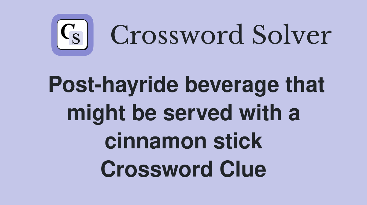 Post-hayride beverage that might be served with a cinnamon stick Crossword Clue
