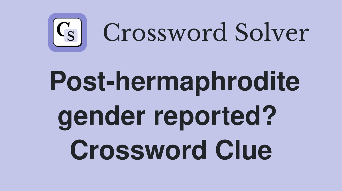 Post-hermaphrodite gender reported?  Crossword Clue
