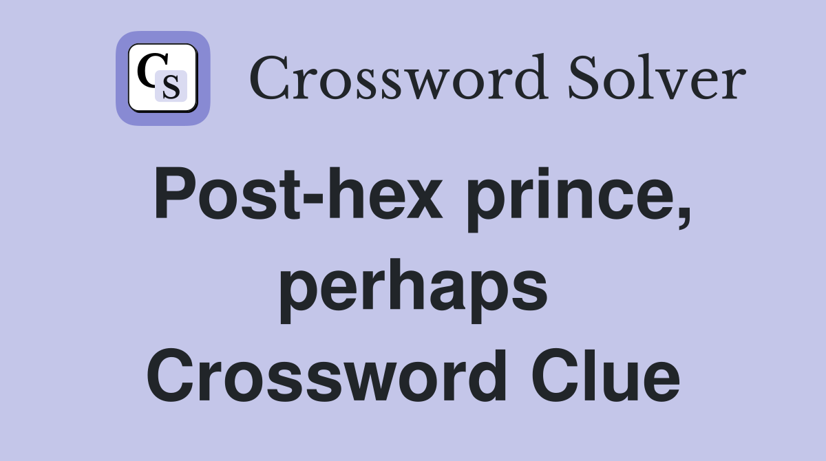 Post-hex prince, perhaps Crossword Clue