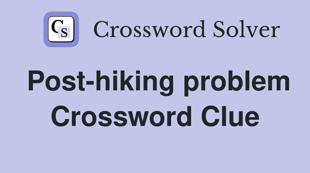 Post-hiking problem Crossword Clue