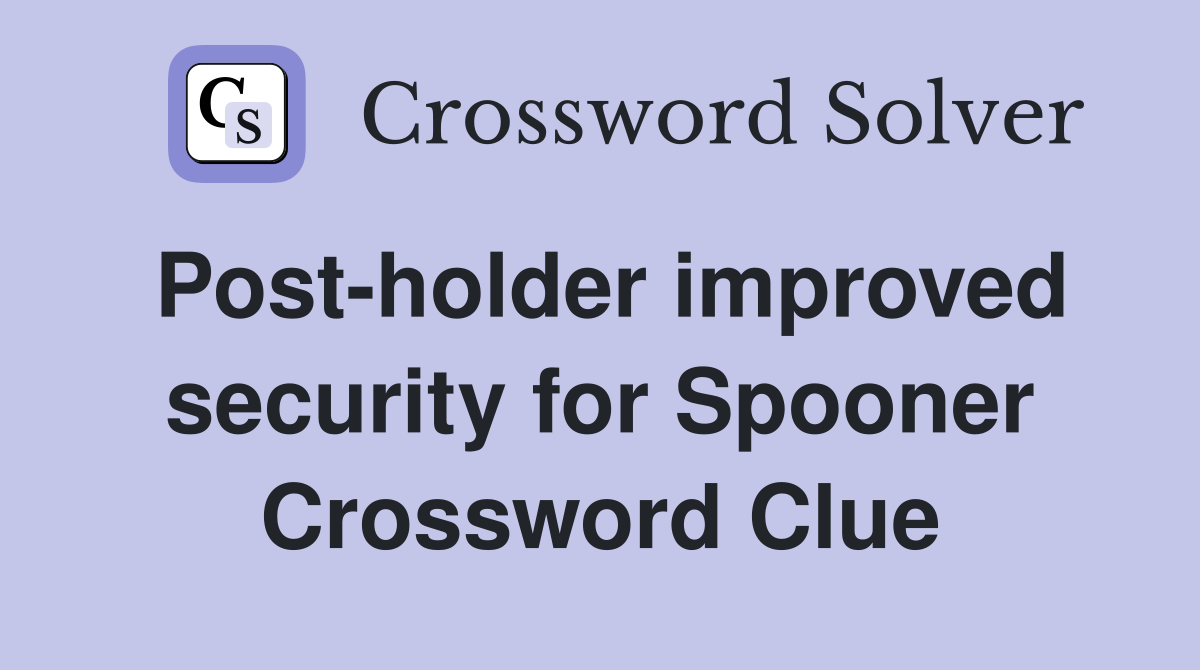 Post-holder improved security for Spooner Crossword Clue
